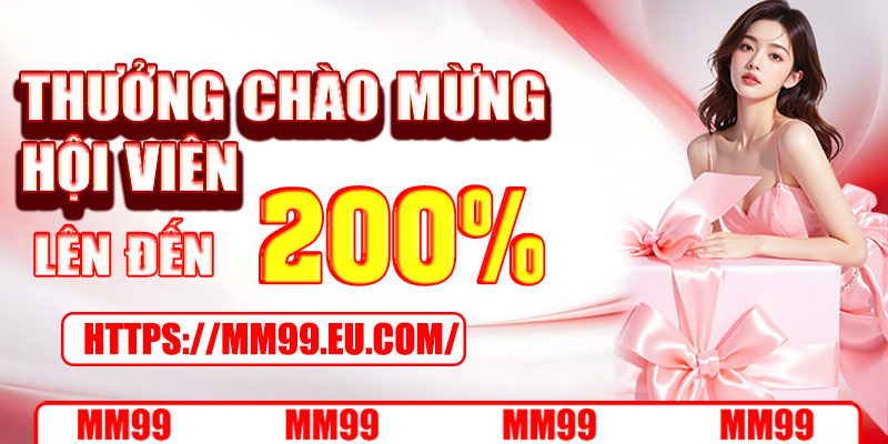 Thưởng chào mừng lên tới 200% giá trị nạp đầu