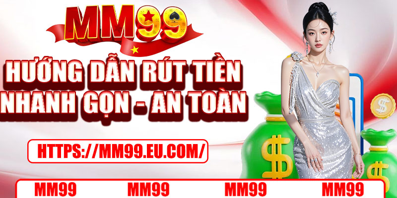 Hướng dẫn rút tiền từ MM99 nhanh gọn, đảm bảo bảo mật tuyệt đối