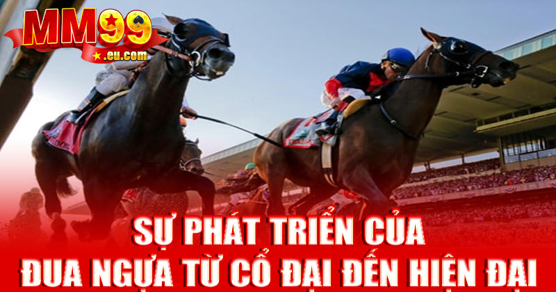 Sự phát triển của đua ngựa từ cổ đại đến hiện đại
