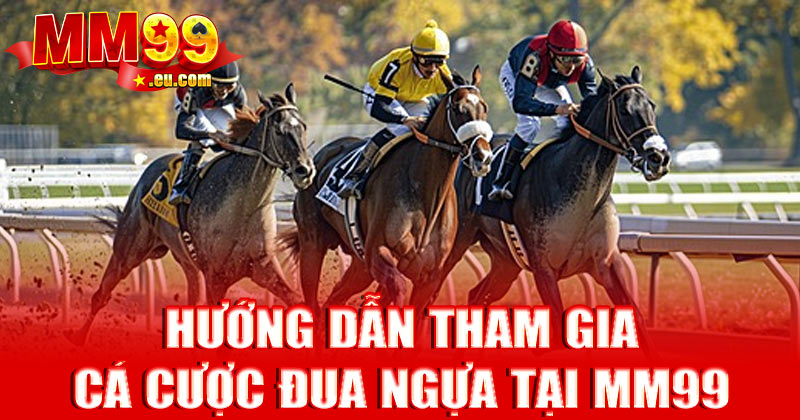 Hướng dẫn tham gia cá cược đua ngựa tại MM99