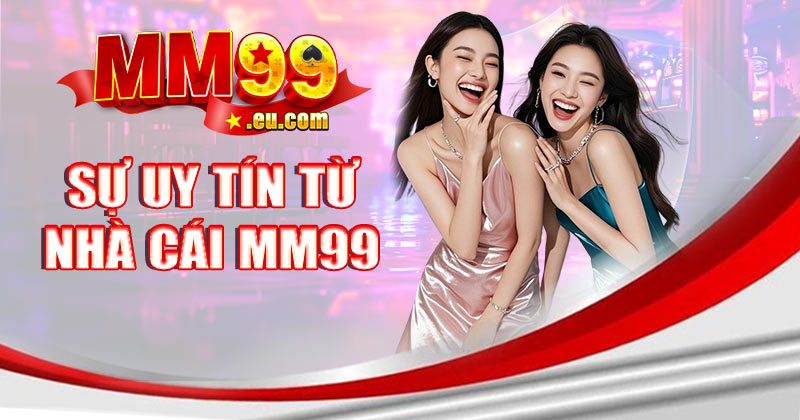Sự uy tín từ nhà cái MM99