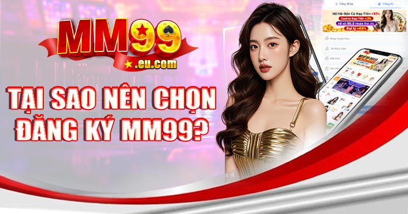 Tại sao nên chọn đăng ký MM99?