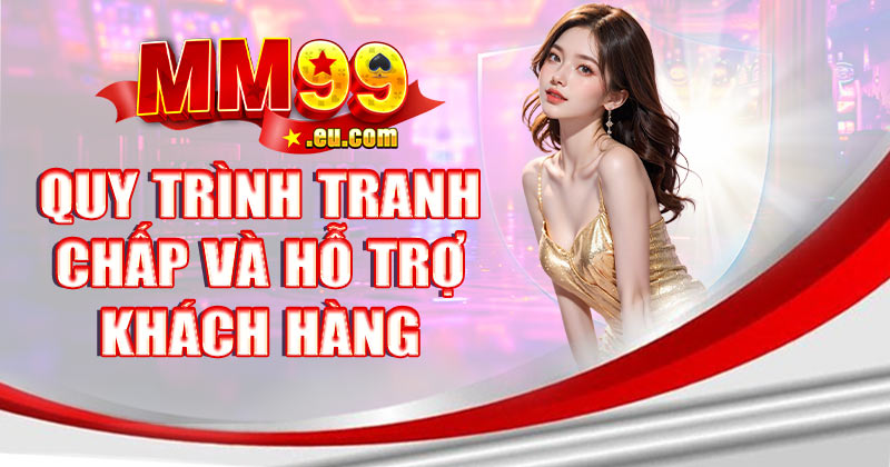Quy trình tranh chấp và hỗ trợ khách hàng