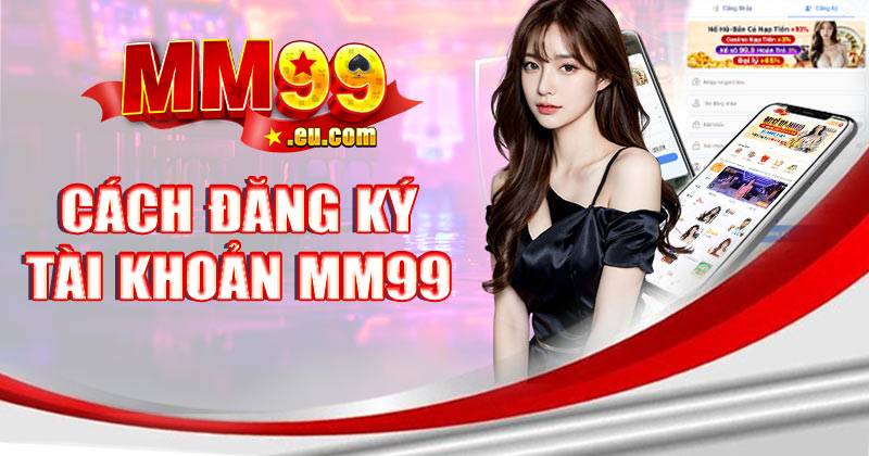 Cách đăng ký tài khoản MM99