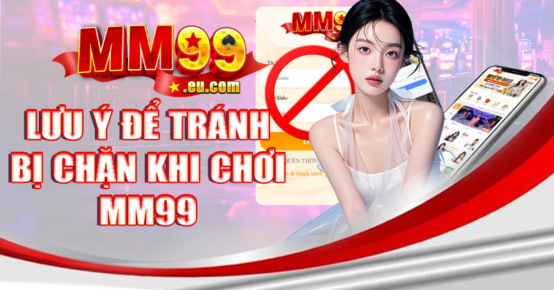 Lưu ý để tránh bị chặn khi chơi MM99 trong tương lai