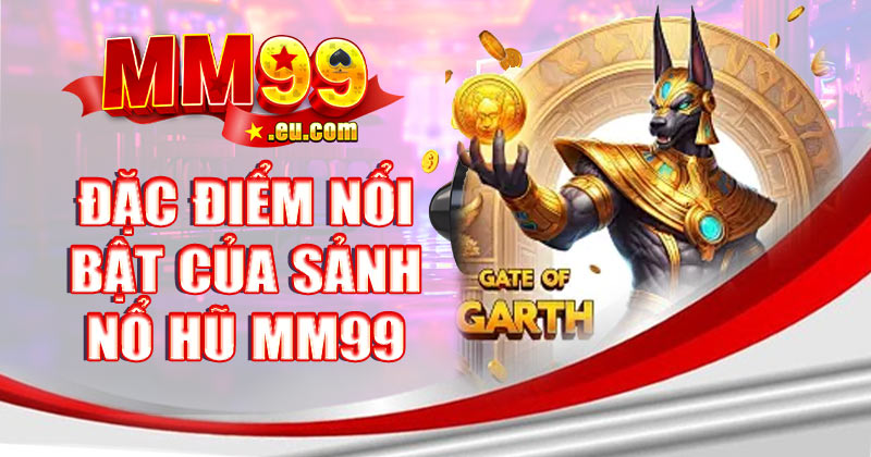 Đặc điểm nổi bật của sảnh nổ hũ MM99