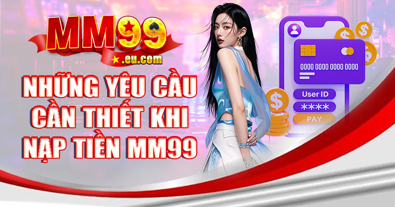Những yêu cầu cần thiết khi nạp tiền MM99
