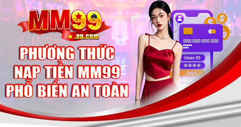 Phương thức nạp tiền MM99 phổ biến an toàn
