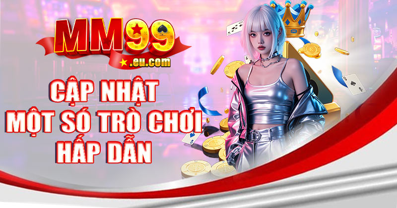 Điểm qua một số trò chơi hấp dẫn tại sòng bài MM99