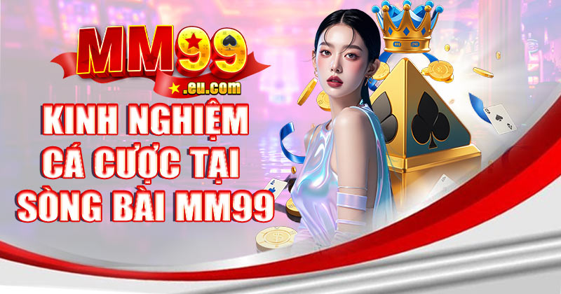 Kinh nghiệm cá cược tại sòng bài MM99