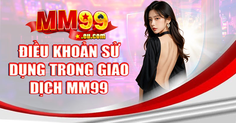 Điều khoản sử dụng trong giao dịch MM99