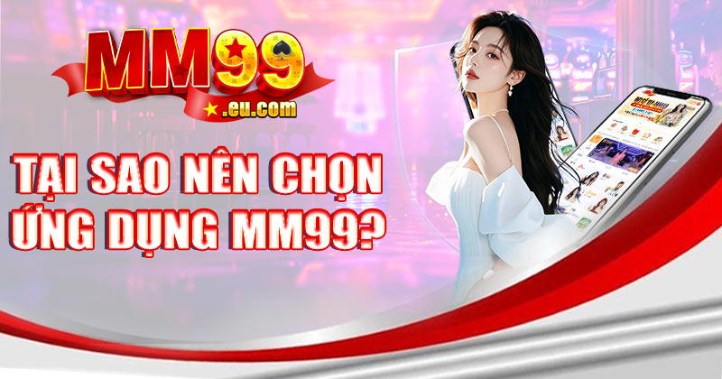 Tại sao nên chọn ứng dụng MM99?