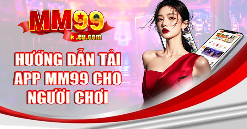 Hướng dẫn tải app MM99 cho người chơi