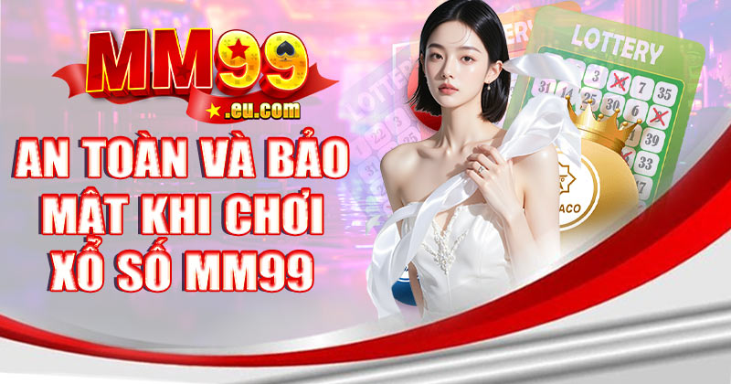 An toàn và bảo mật Khi Chơi Xổ Số MM99